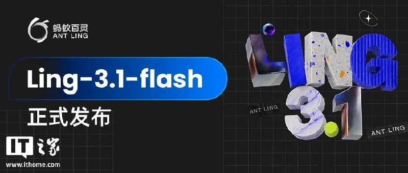 蚂蚁百灵发布Ling-3.1-flash模型：约560B总参数、25B激活参数蚂蚁百灵发布Ling-3.1-flash模型，总参数约5600亿、单Token激活约250亿，上下文窗口最高1M，针对通用智能体、搜索、办公、软件研发及医疗金融等场景优化