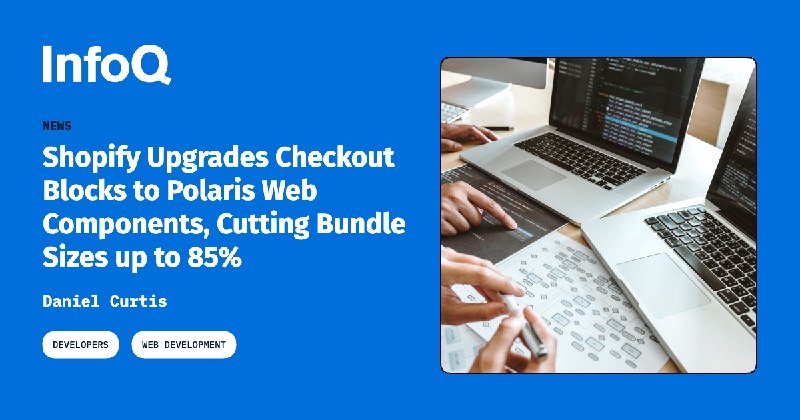Shopify将Checkout Blocks升级为Polaris Web Components，捆绑包体积最多减少85%Shopify将Checkout Blocks的5个高流量结账界面扩展从React和旧版Remote UI迁移至基于Preact、Polaris Web Components和remote-dom的方案，包体积减少40%至85%，加载时间中位数下降约8%